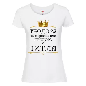 Бяла дамска тениска- "Теодора не е име, а титла"
