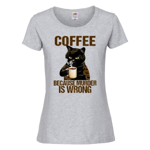 Дамска тениска- Coffee because murder is wrong